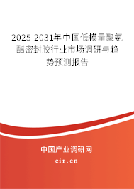2025-2031年中國低模量聚氨酯密封膠行業市場調研與趨勢預測報告
