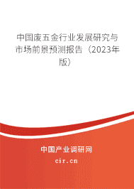 中國(guó)廢五金行業(yè)發(fā)展研究與市場(chǎng)前景預(yù)測(cè)報(bào)告（2023年版）