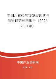 中國(guó)六氟磷酸銨發(fā)展現(xiàn)狀與前景趨勢(shì)預(yù)測(cè)報(bào)告（2025-2031年）