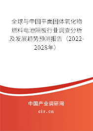 全球與中國平面固體氧化物燃料電池隔板行業調查分析及發展趨勢預測報告（2022-2028年）