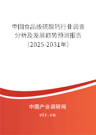 中國食品級硫酸鈣行業調查分析及發展趨勢預測報告（2025-2031年）
