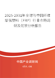 2025-2031年全球與中國纖維增強塑料（FRP）行業市場調研及前景分析報告