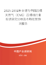 2025-2031年全球與中國壓縮天然氣（CNG）壓縮機行業現狀研究分析及市場前景預測報告