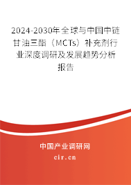 2024-2030年全球與中國中鏈甘油三酯（MCTs）補充劑行業深度調研及發展趨勢分析報告