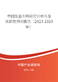 中國飯盒市場研究分析與發展趨勢預測報告（2023-2029年）