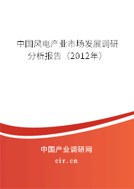 中國風(fēng)電產(chǎn)業(yè)市場發(fā)展調(diào)研分析報告（2012年）