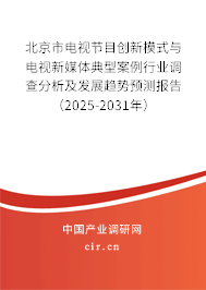 北京市電視節(jié)目創(chuàng)新模式與電視新媒體典型案例行業(yè)調(diào)查分析及發(fā)展趨勢(shì)預(yù)測(cè)報(bào)告（2025-2031年）