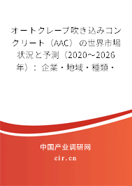 オートクレーブ吹き込みコンクリート（AAC）の世界市場狀況と予測（2020～2026年）：企業·地域·種類·用途別
