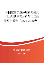 中國家庭康復護理輔助器具行業現狀研究分析與市場前景預測報告（2024-2030年）
