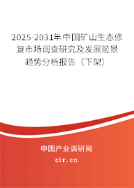 2025-2031年中國礦山生態(tài)修復市場調查研究及發(fā)展前景趨勢分析報告（下架）