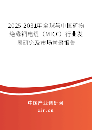2025-2031年全球與中國礦物絕緣銅電纜（MICC）行業發展研究及市場前景報告