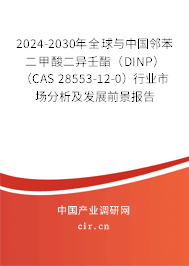 2024-2030年全球與中國鄰苯二甲酸二異壬酯（DINP） （CAS 28553-12-0）行業市場分析及發展前景報告
