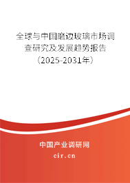 全球與中國磨邊玻璃市場(chǎng)調(diào)查研究及發(fā)展趨勢(shì)報(bào)告（2025-2031年）
