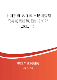 中國(guó)手機(jī)UV涂料市場(chǎng)調(diào)查研究與前景趨勢(shì)報(bào)告（2025-2031年）
