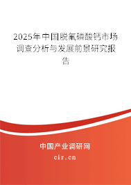 2025年中國脫氟磷酸鈣市場調查分析與發展前景研究報告