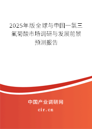 2025年版全球與中國一氯三氟菊酸市場調(diào)研與發(fā)展前景預(yù)測報告
