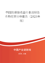 中國防爆接線盒行業調研及市場前景分析報告（2025年版）