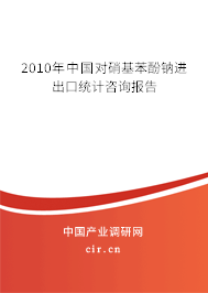 2010年中國對硝基苯酚鈉進(jìn)出口統(tǒng)計(jì)咨詢報(bào)告