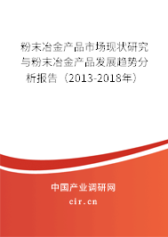 粉末冶金產品市場現狀研究與粉末冶金產品發展趨勢分析報告（2013-2018年）