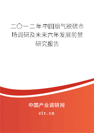 二〇一二年中國(guó)煙氣脫硫市場(chǎng)調(diào)研及未來六年發(fā)展前景研究報(bào)告