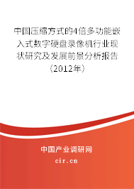 中國壓縮方式的4倍多功能嵌入式數字硬盤錄像機行業現狀研究及發展前景分析報告（2012年）