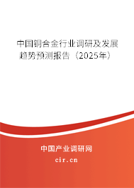 中國銅合金行業調研及發展趨勢預測報告（2025年）