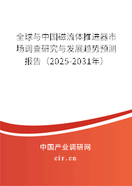 全球與中國磁流體推進器市場調查研究與發展趨勢預測報告（2025-2031年）