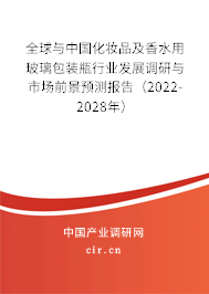 全球與中國化妝品及香水用玻璃包裝瓶行業發展調研與市場前景預測報告（2022-2028年）
