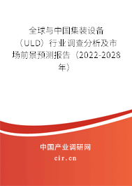 全球與中國(guó)集裝設(shè)備（ULD）行業(yè)調(diào)查分析及市場(chǎng)前景預(yù)測(cè)報(bào)告（2022-2028年）