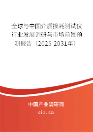 全球與中國介質損耗測試儀行業發展調研與市場前景預測報告（2025-2031年）