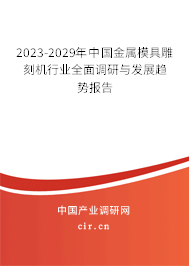 2023-2029年中國金屬模具雕刻機行業全面調研與發展趨勢報告