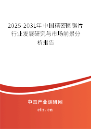 2025-2031年中國精密圓鋸片行業發展研究與市場前景分析報告