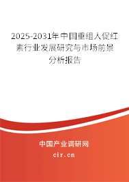 2025-2031年中國重組人促紅素行業發展研究與市場前景分析報告
