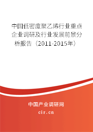 中國低密度聚乙烯行業(yè)重點(diǎn)企業(yè)調(diào)研及行業(yè)發(fā)展前景分析報告（2011-2015年）