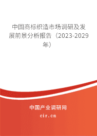 中國(guó)商標(biāo)織造市場(chǎng)調(diào)研及發(fā)展前景分析報(bào)告（2023-2029年）