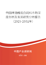 中國(guó)啤酒糟蛋白飼料市場(chǎng)深度剖析及發(fā)展趨勢(shì)分析報(bào)告（2025-2031年）