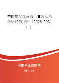 中國單壁熱縮管行業現狀與前景趨勢報告（2025-2031年）