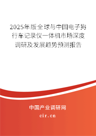 2025年版全球與中國電子狗行車記錄儀一體機市場深度調研及發展趨勢預測報告