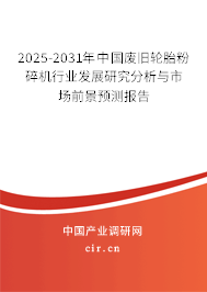 2025-2031年中國廢舊輪胎粉碎機行業發展研究分析與市場前景預測報告