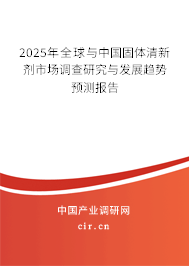 2025年全球與中國固體清新劑市場調查研究與發展趨勢預測報告