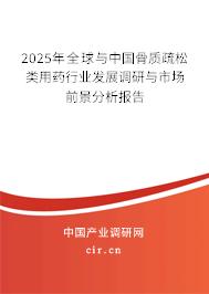 2025年全球與中國骨質疏松類用藥行業發展調研與市場前景分析報告