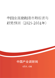 中國金屬磨削液市場現狀與趨勢預測（2025-2031年）