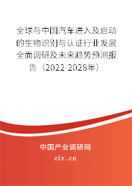 全球與中國汽車進入及啟動的生物識別與認證行業發展全面調研及未來趨勢預測報告（2022-2028年）