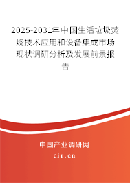 2025-2031年中國(guó)生活垃圾焚燒技術(shù)應(yīng)用和設(shè)備集成市場(chǎng)現(xiàn)狀調(diào)研分析及發(fā)展前景報(bào)告