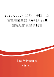 2025-2031年全球與中國(guó)一次性使用輸血器（帶針）行業(yè)研究及前景趨勢(shì)報(bào)告