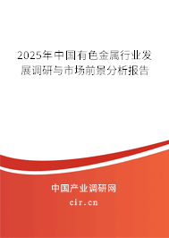 2025年中國(guó)有色金屬行業(yè)發(fā)展調(diào)研與市場(chǎng)前景分析報(bào)告