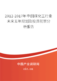 2012-2017年中國煤化工行業未來五年規劃及投資前景分析報告