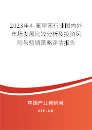 2023年4-氟甲苯行業(yè)國內(nèi)外市場發(fā)展比較分析及投資風(fēng)險(xiǎn)與營銷策略評(píng)估報(bào)告