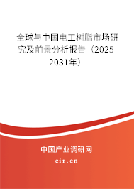 全球與中國電工樹脂市場研究及前景分析報告（2025-2031年）