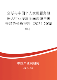 全球與中國個人家用服務(wù)機(jī)器人行業(yè)發(fā)展全面調(diào)研與未來趨勢分析報告（2024-2030年）